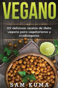 Cover image for Vegano: 101 deliciosas recetas de dieta vegana para vegetarianos y crudiveganos