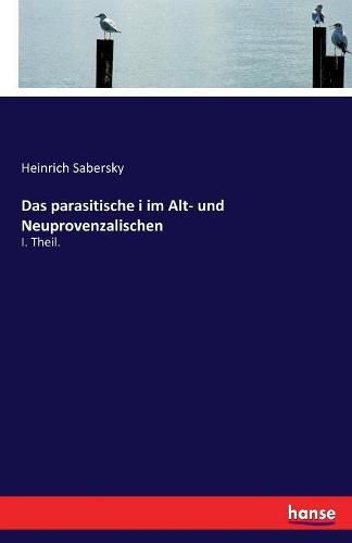 Cover image for Das parasitische i im Alt- und Neuprovenzalischen: I. Theil.