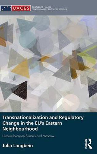 Transnationalization and Regulatory Change in the EU's Eastern Neighbourhood: Ukraine between Brussels and Moscow