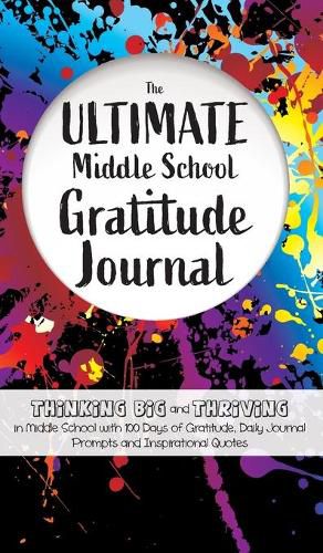 Cover image for The Ultimate Middle School Gratitude Journal: Thinking Big and Thriving in Middle School with 100 Days of Gratitude, Daily Journal Prompts and Inspirational Quotes