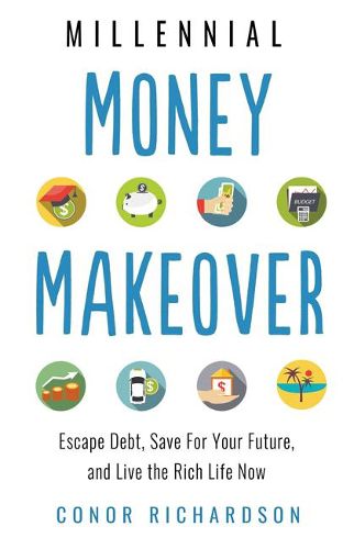 Cover image for Millenial Money Makeover: Escape Debt, Save for Your Future and Live the Rich Life Now
