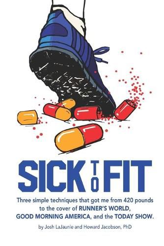 Sick to Fit: Three simple techniques that got me from 420 pounds to the cover of Runner's World, Good Morning America, and the Today Show
