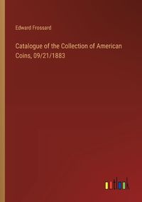 Cover image for Catalogue of the Collection of American Coins, 09/21/1883