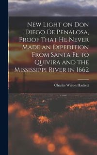 Cover image for New Light on Don Diego de Penalosa, Proof That he Never Made an Expedition From Santa Fe to Quivira and the Mississippi River in 1662