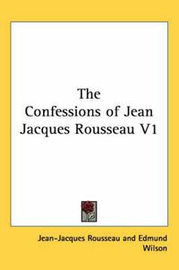 Cover image for The Confessions of Jean Jacques Rousseau V1