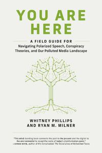 Cover image for You Are Here: A Field Guide for Navigating Polarized Speech, Conspiracy Theories, and Our Polluted Media Landscape