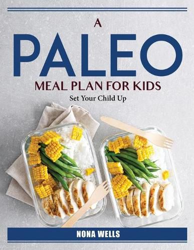 Cover image for A Paleo Meal Plan For Kids: Set Your Child Up