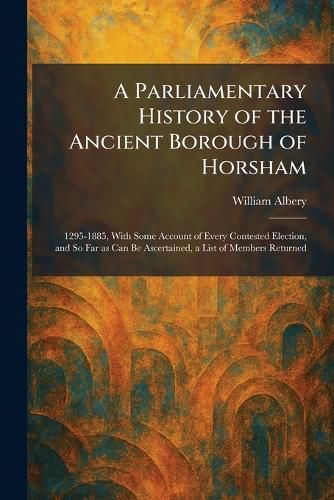 Cover image for A Parliamentary History of the Ancient Borough of Horsham