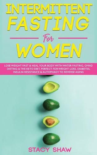 Cover image for Intermittent Fasting For Women: Lose Weight Fast & Heal Your Body With Water Fasting, OMAD Dieting & The Keto Diet. Perfect For Weight Loss, Diabetes, Insulin Resistance & Autophagy To Reverse Aging