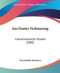 Cover image for Aus Dantes Verbannung: Literarhistorische Studien (1882)