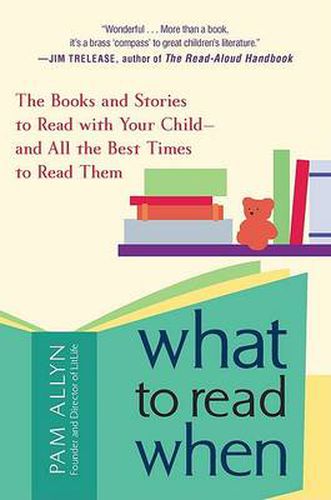 Cover image for What to Read When: The Books and Stories to Read with Your Child--and All the Best Times to Read Them