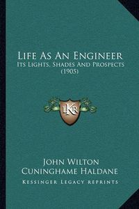 Cover image for Life as an Engineer: Its Lights, Shades and Prospects (1905)