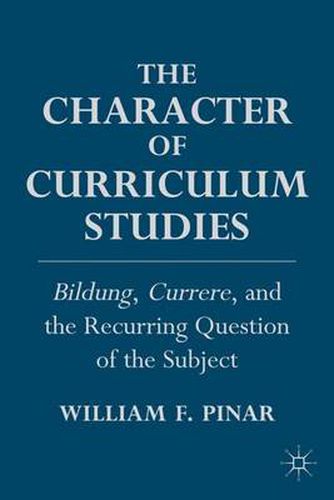 Cover image for The Character of Curriculum Studies: Bildung, Currere, and the Recurring Question of the Subject