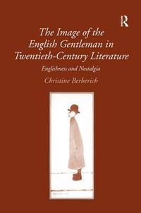 Cover image for The Image of the English Gentleman in Twentieth-Century Literature: Englishness and Nostalgia