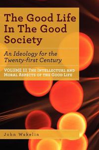 Cover image for The Good Life In The Good Society - Volume III