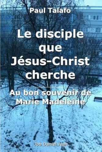 Le disciple que Jesus-Christ cherche - Au bon souvenir de Marie Madeleine