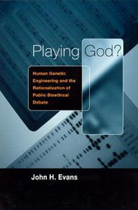 Cover image for Playing God!: Human Genetic Engineering and the Rationalization of Public Bioethical Debate 1959-1995