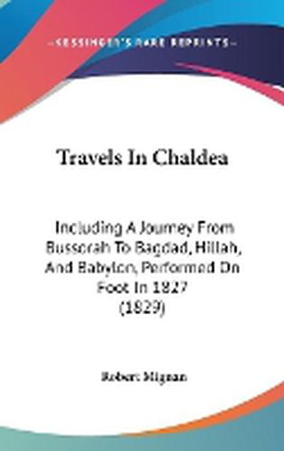 Cover image for Travels in Chaldea: Including a Journey from Bussorah to Bagdad, Hillah, and Babylon, Performed on Foot in 1827 (1829)