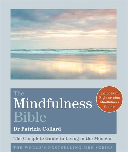 Cover image for The Mindfulness Bible: The Complete Guide to Living in the Moment