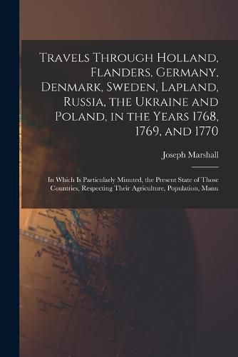 Travels Through Holland, Flanders, Germany, Denmark, Sweden, Lapland, Russia, the Ukraine and Poland, in the Years 1768, 1769, and 1770