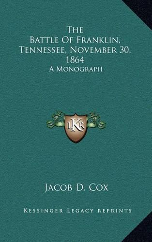 The Battle of Franklin, Tennessee, November 30, 1864: A Monograph