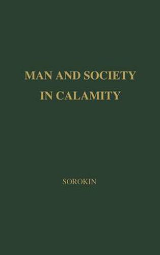 Man and Society in Calamity: The Effects of War, Revolution, Famine, Pestilence upon Human Mind, Behavior, Social Organization and Cultural Life