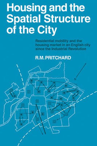 Cover image for Housing and the Spatial Structure of the City: Residential mobility and the housing market in an English city since the Industrial Revolution