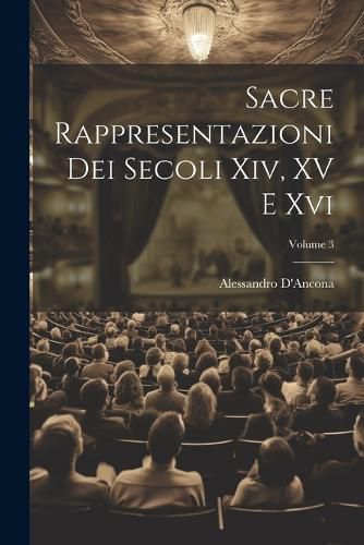 Cover image for Sacre Rappresentazioni Dei Secoli Xiv, XV E Xvi; Volume 3