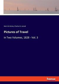 Cover image for Pictures of Travel: in Two Volumes, 1828 - Vol. 3