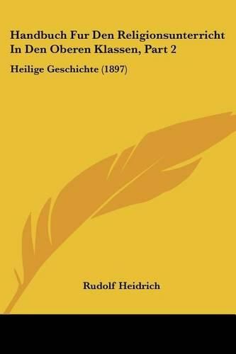 Cover image for Handbuch Fur Den Religionsunterricht in Den Oberen Klassen, Part 2: Heilige Geschichte (1897)