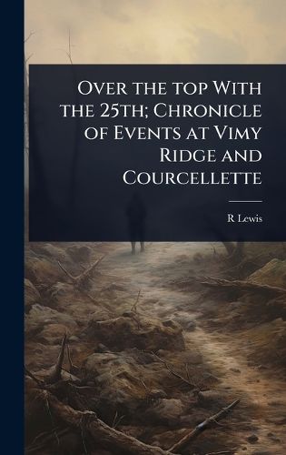 Cover image for Over the top With the 25th; Chronicle of Events at Vimy Ridge and Courcellette