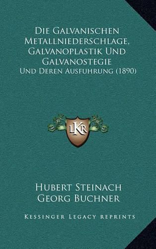 Cover image for Die Galvanischen Metallniederschlage, Galvanoplastik Und Galvanostegie: Und Deren Ausfuhrung (1890)