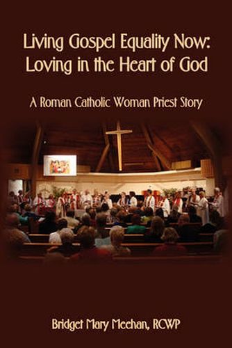 Cover image for Living Gospel Equality Now - Loving in the Heart of God - A Roman Catholic Woman Priest Story