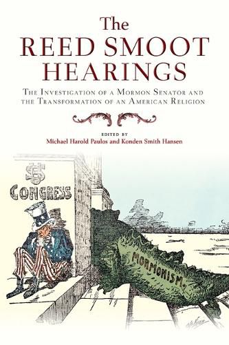 The Reed Smoot Hearings: The Investigation of a Mormon Senator and the Transformation of an American Religion