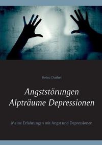 Cover image for Angststoerungen - Alptraume - Depressionen: Meine Erfahrungen mit Angst und Depressionen