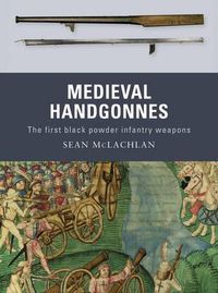 Cover image for Medieval Handgonnes: The first black powder infantry weapons