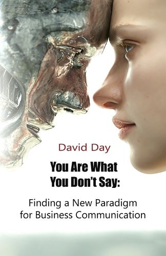 Cover image for You Are What You Don't Say: Finding a New Paradigm for Business Communication