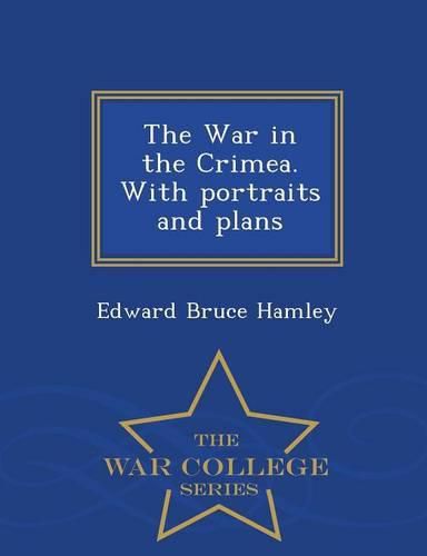 The War in the Crimea. with Portraits and Plans - War College Series