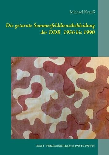 Cover image for Die getarnte Sommerfelddienstbekleidung der DDR 1956 bis 1990: Band 1 - Felddienstbekleidung von 1956 bis 1964/65