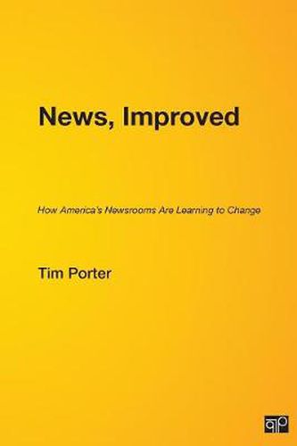 Cover image for News, Improved: How America's Newsrooms Are Learning to Change