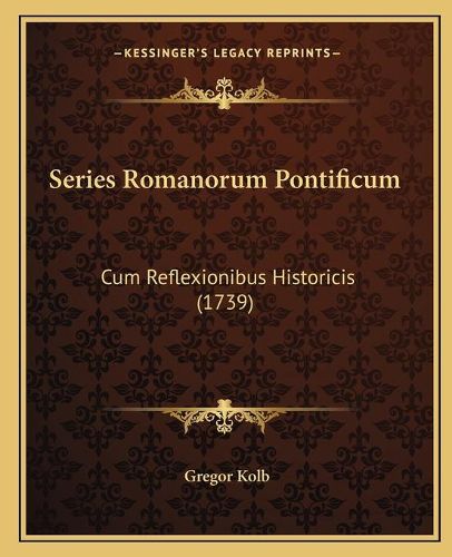 Cover image for Series Romanorum Pontificum: Cum Reflexionibus Historicis (1739)