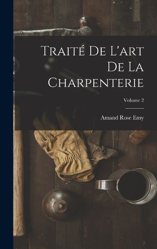 Cover image for Traite De L'art De La Charpenterie; Volume 2