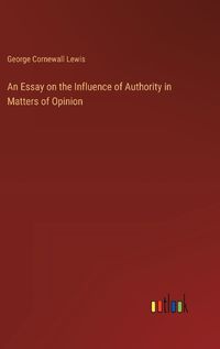 Cover image for An Essay on the Influence of Authority in Matters of Opinion