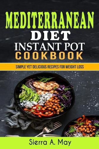 Cover image for Mediterranean Diet Instant Pot Cookbook: Simple Yet Delicious Recipes For Weight Loss