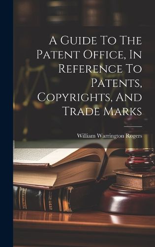 Cover image for A Guide To The Patent Office, In Reference To Patents, Copyrights, And Trade Marks