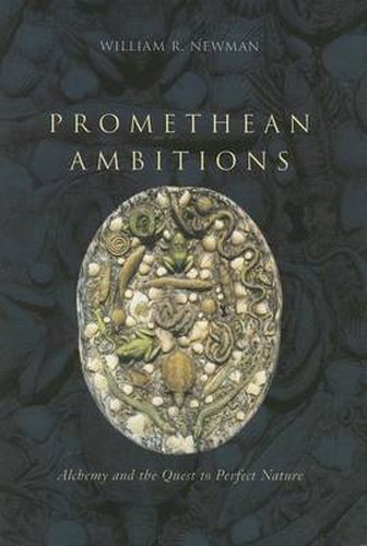 Cover image for Promethean Ambitions: Alchemy and the Quest to Perfect Nature