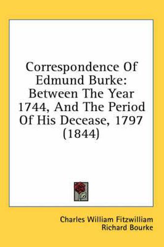 Cover image for Correspondence of Edmund Burke: Between the Year 1744, and the Period of His Decease, 1797 (1844)