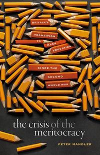 Cover image for The Crisis of the Meritocracy: Britain's Transition to Mass Education since the Second World War