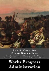 Cover image for South Carolina Slave Narratives: A Folk History of Slavery in the United States From Interviews with Former Slaves.