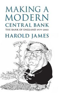 Cover image for Making a Modern Central Bank: The Bank of England 1979-2003